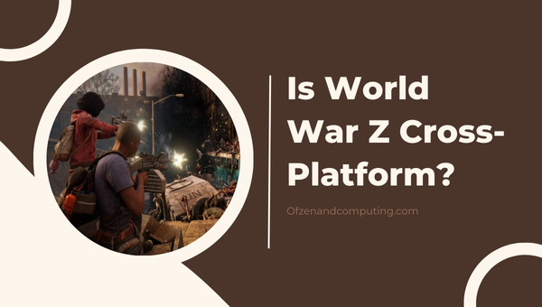 Is World War Z Cross-Platform in 2024?