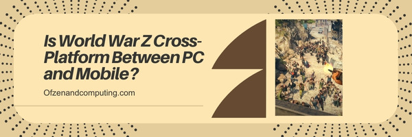 Is World War Z Cross-Platform Between PC and Mobile?