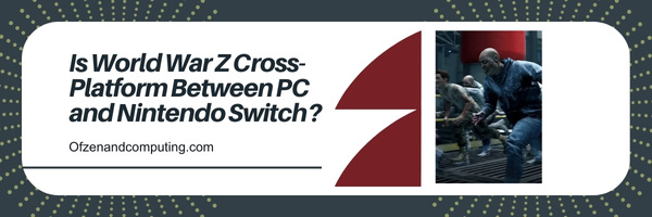 Is World War Z Cross-Platform Between PC and Nintendo Switch?