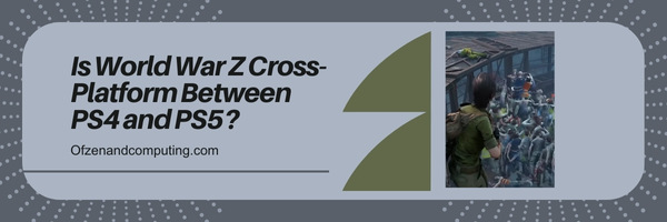 Is World War Z Cross-Platform Between PS4 and PS5?
