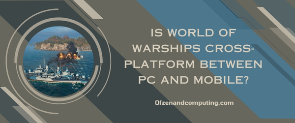 O World of Warships é uma plataforma cruzada entre PC e celular?