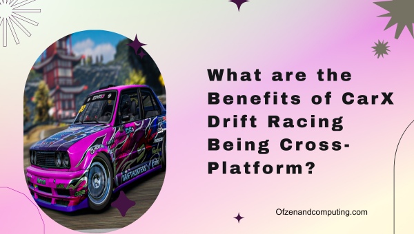 What are the Benefits of CarX Drift Racing Being Cross Platform