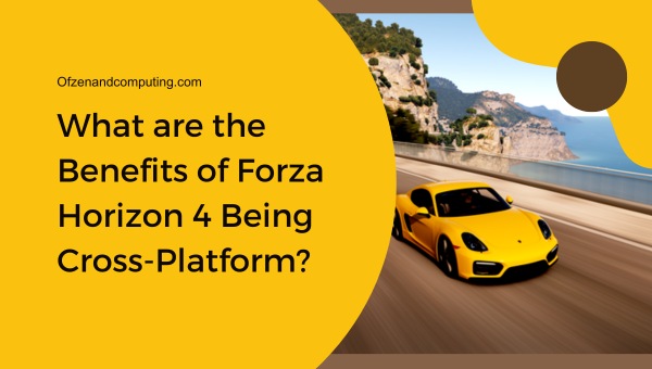 What are the Benefits of Forza Horizon 4 Being Cross-Platform?