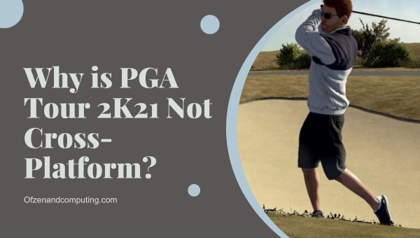 Why is PGA Tour 2K21 Not Cross-Platform?