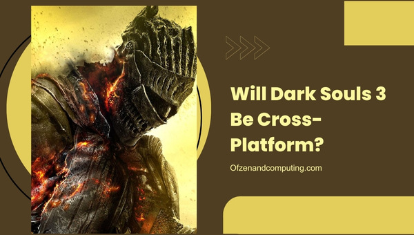 Will Dark Souls 3 Be Cross-Platform?