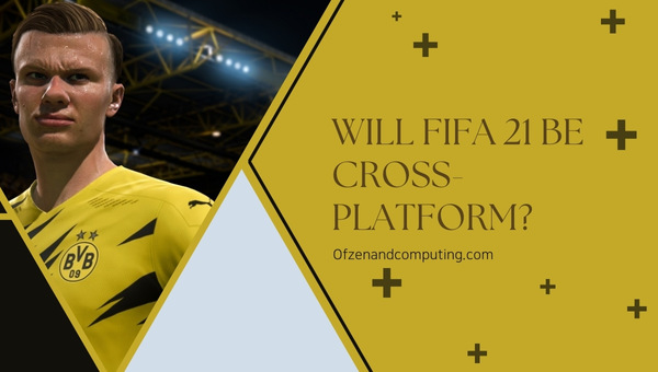 FIFA 21 sera-t-il multiplateforme ?