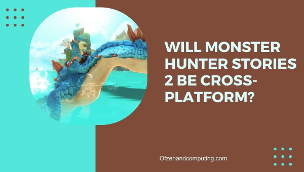 Monster Hunter Stories 2 จะข้ามแพลตฟอร์มหรือไม่