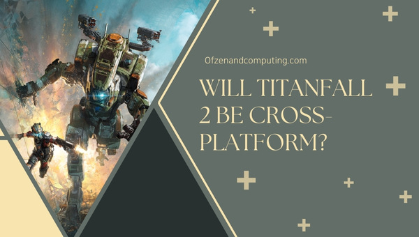 Will Titanfall 2 Be Cross-Platform?