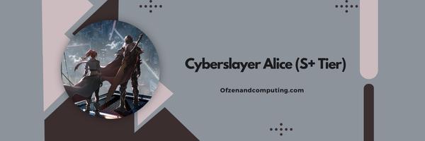 Cyberslayer Alice (S+ Tier)