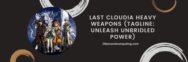Last Cloudia Heavy Weapons 2024 (Tagline: Unleash Unbridled Power)