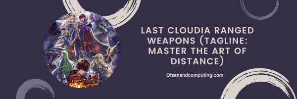 Last Cloudia Ranged Weapons 2024 (Tagline: Master the Art of Distance)