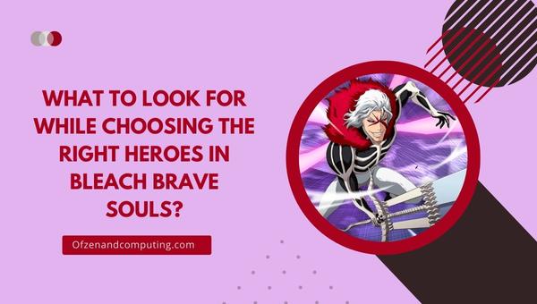  What to look for while choosing the right heroes in Bleach Brave Souls?