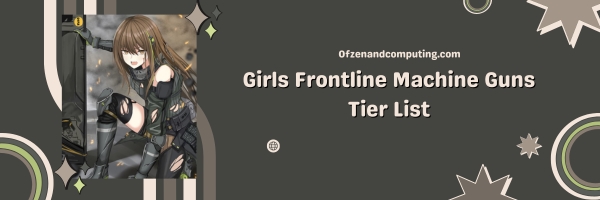 Girls Frontline Machine Guns List 2024: Unleashing a Hail of Bullets