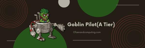 Goblin Pilot (A Tier)