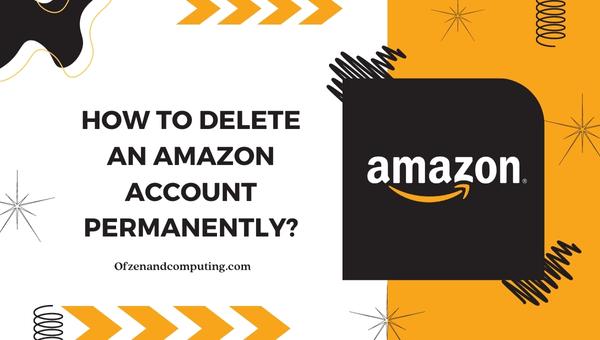 How to Delete an Amazon Account Permanently? ([nmf] [cy])