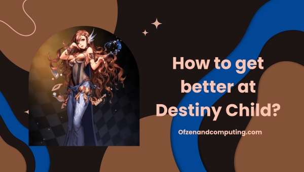 How to get better at Destiny Child?