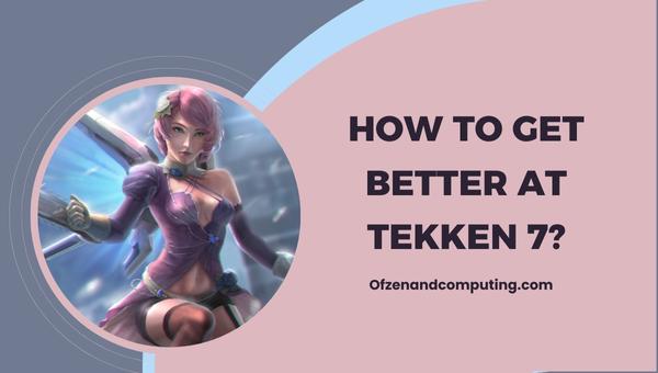 How to get better at Tekken 7?