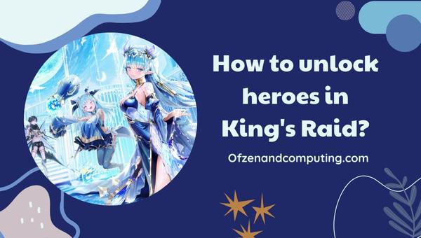 How to unlock heroes in King's Raid?