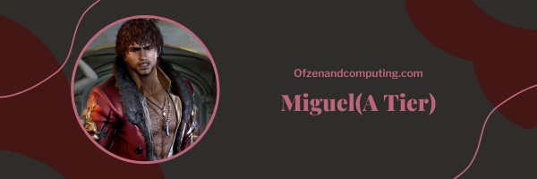 Miguel (A Tier)