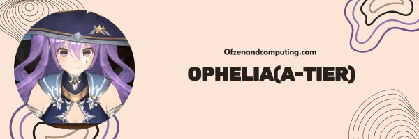 Ophelia (A-Tier)