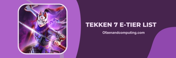 Tekken 7 E-Tier List 2024: Clunky Yet Creative