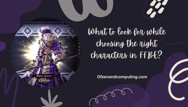 What to look for while choosing the right characters in FFBE?