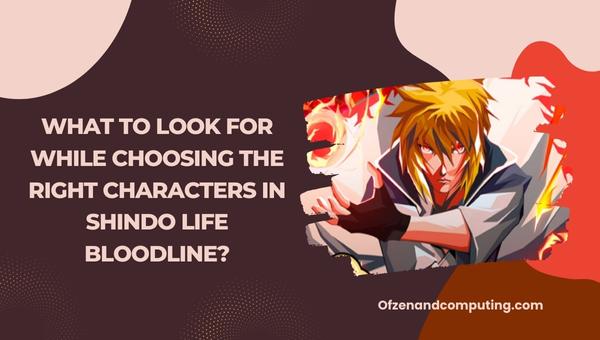 What to look for while choosing the right characters in Shindo Life Bloodline?