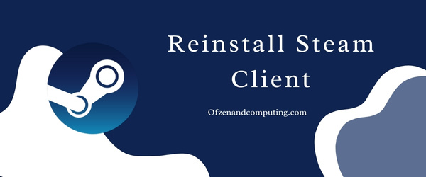 Reinstall Steam Client - Fix Steam Error Code E8