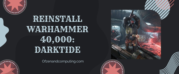 Reinstall Warhammer 40,000: Darktide - Fix Warhammer 40K: Darktide Error Code 2003
