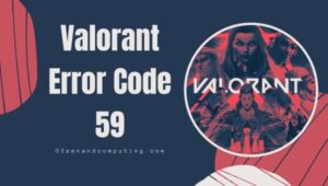 แก้ไขรหัสข้อผิดพลาด Valorant 59 ใน [cy] [แก้ไขอย่างมืออาชีพ]