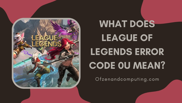 What does League Of Legends Error Code 0U mean?