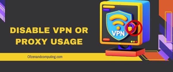 Disable VPN or proxy usage