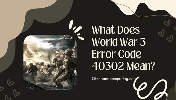 What Does World War 3 Error Code 40302 Mean?