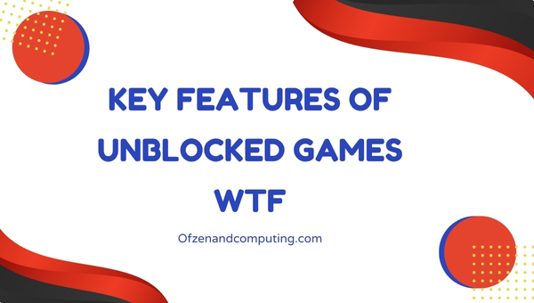 Key Features of Unblocked Games WTF