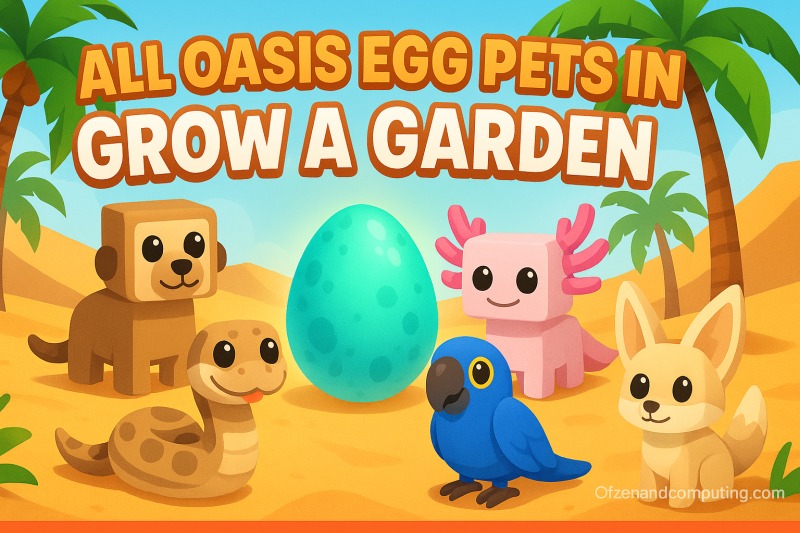 All Oasis Egg Pets in Grow a Garden (2025) Complete Guide